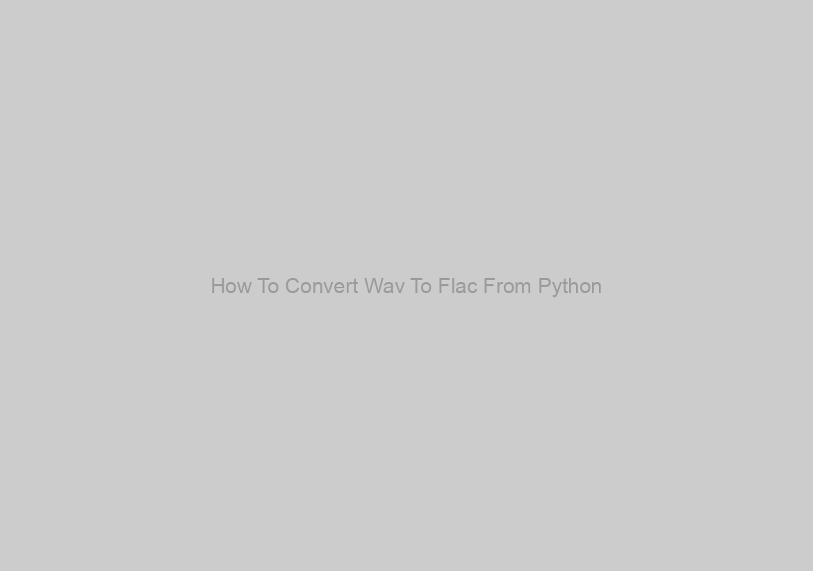 How To Convert Wav To Flac From Python?